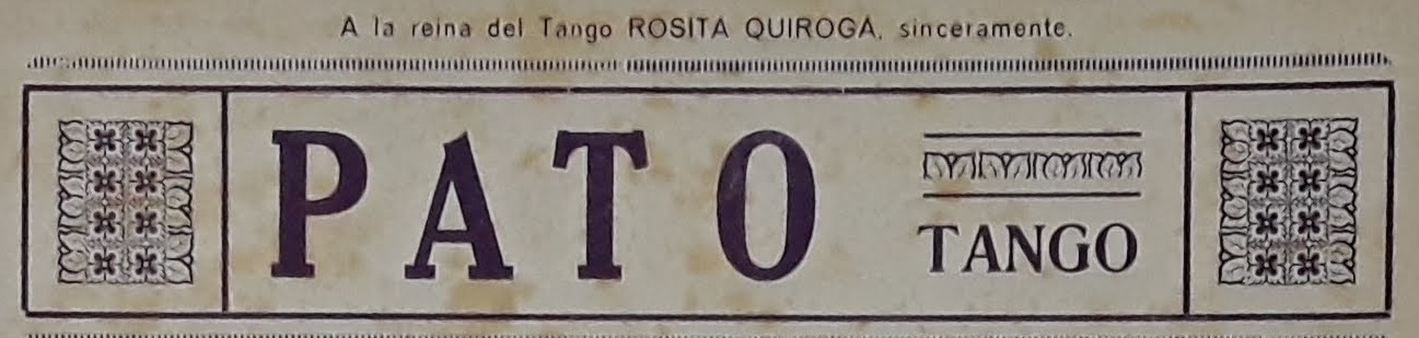 The banner, yellow with age, reads “A la reina del Tango Rosta Quirogo, sinceramente” above the title “Pato Tango.” Square of flowers and leaves decorate the right and left sides of the banner. 